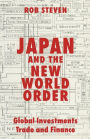 Japan and the New World Order: Global Investments, Trade and Finance