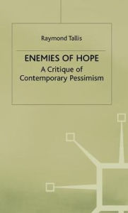 Title: Enemies of Hope: A Critique of Contemporary Pessimism, Author: R. Tallis