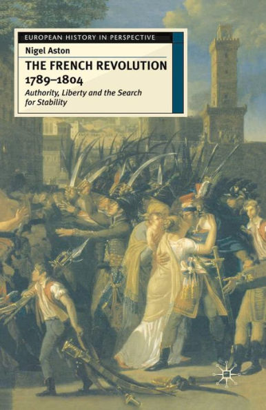 The French Revolution, 1789-1804: Authority, Liberty and the Search for Stability / Edition 1