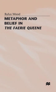 Title: Metaphor and Belief in The Faerie Queene, Author: Rufus Wood