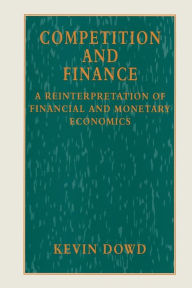 Title: Competition and Finance: A Reinterpretation of Financial and Monetary Economics, Author: Kevin Dowd