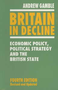 Title: Britain in Decline: Economic Policy, Political Strategy and the British State, Author: Andrew Gamble