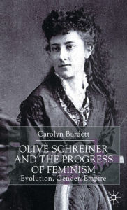 Title: Olive Schreiner and the Progress of Feminism: Evolution, Gender and Empire, Author: C. Burdett