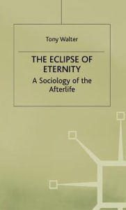 Title: The Eclipse of Eternity: A Sociology of the Afterlife, Author: T. Walter