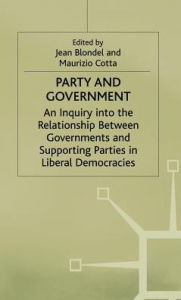 Title: Party and Government: An Inquiry into the Relationship between Governments and Supporting Parties in Liberal Democracies, Author: Jean Blondel