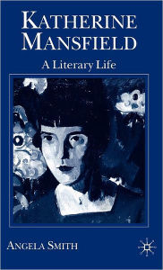 Title: Katherine Mansfield: A Literary Life, Author: Angela Smith