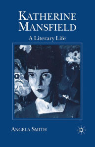 Title: Katherine Mansfield: A Literary Life, Author: Angela Smith