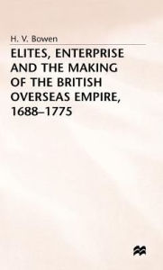 Title: Elites, Enterprise and the Making of the British Overseas Empire1688-1775, Author: H. Bowen