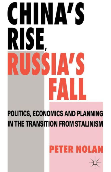 China's Rise, Russia's Fall: Politics, Economics and Planning in the Transition from Stalinism