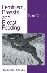 Title: Feminism, Breasts and Breast-Feeding, Author: P. Carter