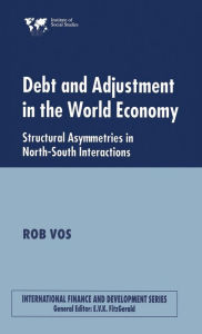 Title: Debt and Adjustment in the World Economy: Structural Asymmetries in North-South Interactions, Author: Rob Vos