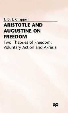Aristotle and Augustine on Freedom: Two Theories of Freedom, Voluntary Action and Akrasia