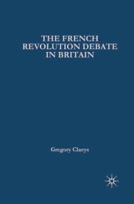 Title: French Revolution Debate in Britain: The Origins of Modern Politics, Author: Gregory Claeys