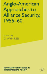 Title: Anglo-American Approaches to Alliance Security, 1955-60, Author: W. Rees