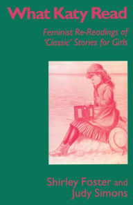 Title: What Katy Read: Feminist Re-Readings of 'Classic' Stories for Girls, Author: Shirley Foster