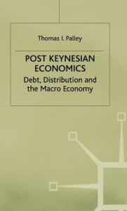 Title: Post Keynesian Economics: Debt, Distribution and the Macro Economy, Author: T. Palley