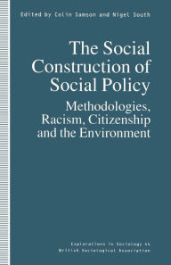 Title: The Social Construction of Social Policy: Methodologies, Racism, Citizenship and the Environment, Author: Colin Samson