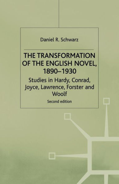 the Transformation of English Novel, 1890-1930: Studies Hardy, Conrad, Joyce, Lawrence, Forster and Woolf