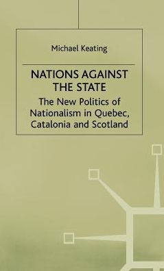 Nations against the State: The New Politics of Nationalism in Quebec, Catalonia and Scotland