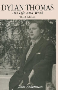 Title: Dylan Thomas: His Life and Work, Author: John Ackerman