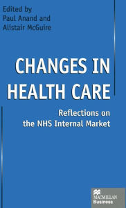 Title: Changes in Health Care: Reflections on the NHS Internal Market, Author: Paul Anand