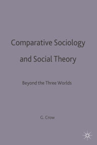 Title: Comparative Sociology and Social Theory: Beyond the Three Worlds, Author: Graham Crow