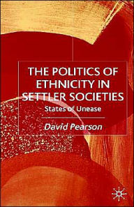 Title: The Politics of Ethnicity in Settler Societies: States of Unease, Author: D. Pearson