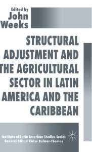 Title: Structural Adjustment and the Agricultural Sector in Latin America and the Caribbean, Author: John Weeks