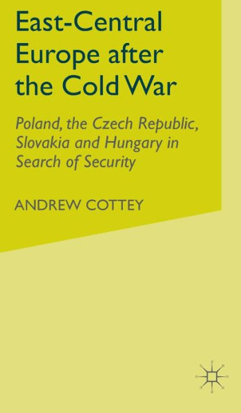 East-Central Europe after the Cold War: Poland, the Czech Republic, Slovakia and Hungary in Search of Security