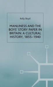 Title: Manliness and the Boys' Story Paper in Britain: A Cultural History, 1855-1940, Author: K. Boyd