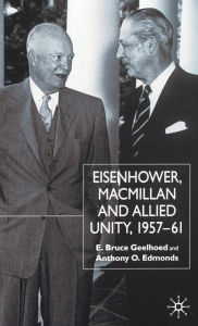 Title: Eisenhower, Macmillan and Allied Unity, 1957-61, Author: E. Geelhoed