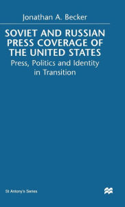 Title: Soviet and Russian Press Coverage of the United States: Press, Politics and Identity in Transition, Author: Jonathan A. Becker