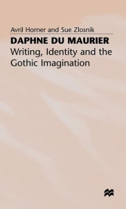 Title: Daphne du Maurier: Writing, Identity and the Gothic Imagination, Author: A. Horner