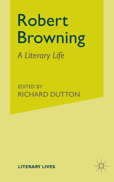 Robert Browning: A Literary Life