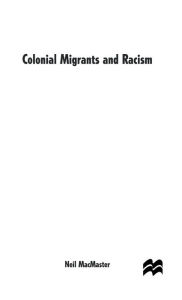 Title: Colonial Migrants and Racism: Algerians in France, 1900-62, Author: N. MacMaster