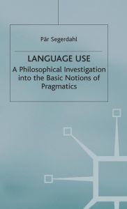 Title: Language Use: A Philosophical Investigation into the Basic Notions of Pragmatics, Author: P. Segerdahl