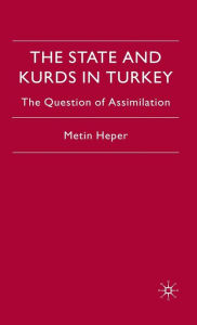 Title: The State and Kurds in Turkey: The Question of Assimilation / Edition 1, Author: M. Heper