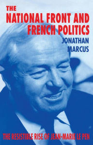 Title: The National Front and French Politics: The Resistible Rise of Jean-Marie Le Pen, Author: Jonathan Marcus