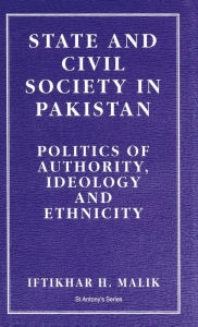 Title: State and Civil Society in Pakistan: Politics of Authority, Ideology and Ethnicity, Author: I. Malik