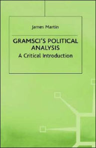 Title: Gramsci's Political Analysis: A Critical Introduction, Author: J. Martin