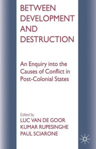 Title: Between Development and Destruction: An Enquiry into the Causes of Conflict in Post-Colonial States, Author: Kumar Rupesinghe