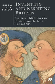 Title: Inventing and Resisting Britain: Cultural Identities in Britain and Ireland, 1685-1789, Author: M. Pittock