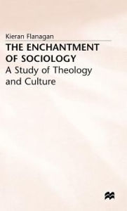 Title: The Enchantment of Sociology: A Study of Theology and Culture, Author: K. Flanagan