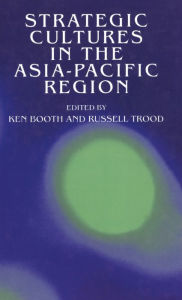 Title: Strategic Cultures in the Asia-Pacific Region, Author: Ken Booth