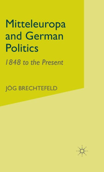 Mitteleuropa and German Politics: 1848 to the Present