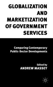 Title: Globalization and Marketization of Government Services: Comparing Contemporary Public Sector Developments, Author: A. Massey