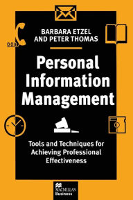 Title: Personal Information Management: Tools and Techniques for Achieving Professional Effectiveness, Author: Barbara Etzel