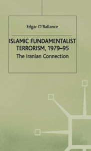 Title: Islamic Fundamentalist Terrorism, 1979-95: The Iranian Connection, Author: E. O'Ballance