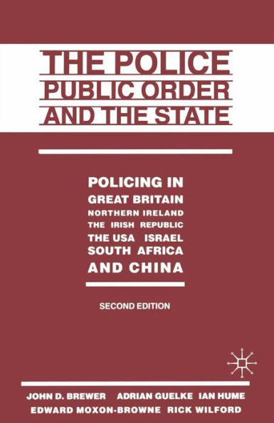 The Police, Public Order and the State: Policing in Great Britain, Northern Ireland, the Irish Republic, the USA, Israel, South Africa and China