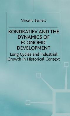 Kondratiev and the Dynamics of Economic Development: Long Cycles and Industrial Growth in Historical Context